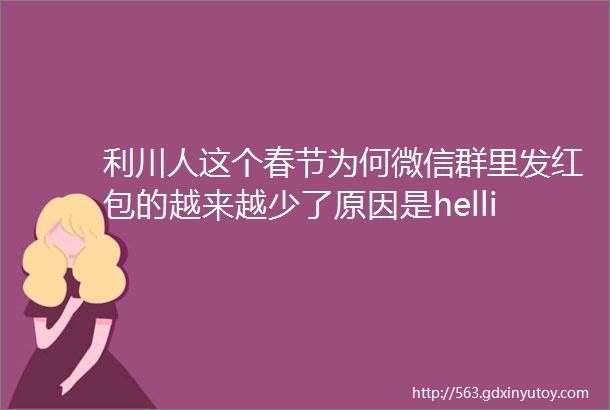 利川人这个春节为何微信群里发红包的越来越少了原因是helliphellip